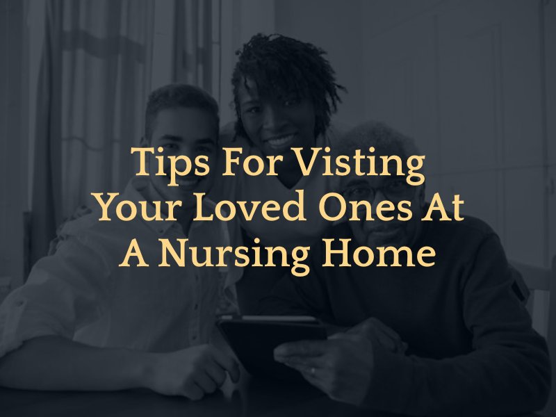 Tips for Visting Your Loved Ones at a Nursing Home