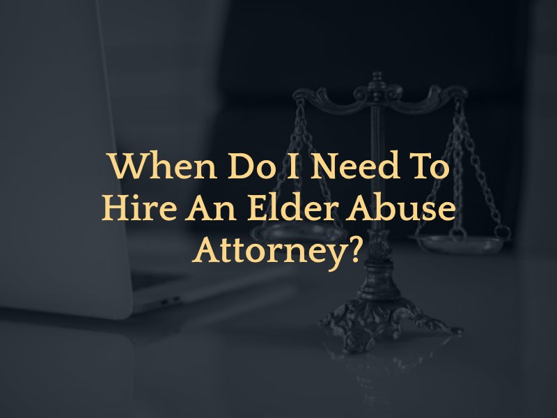 When Do I Need to Hire an Elder Abuse Attorney?