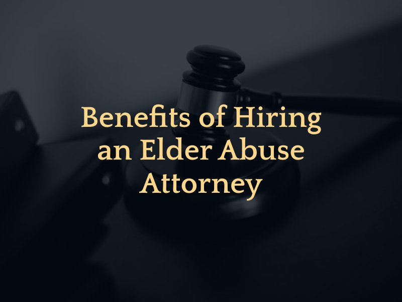 Benefits of Hiring an Elder Abuse Attorney