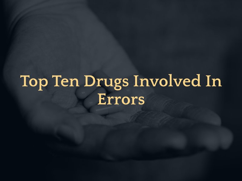 man holding medication with text caption: Top Ten Drugs Involved In Errors