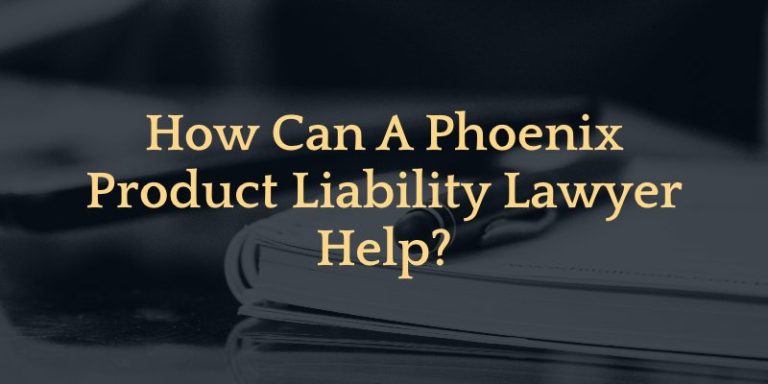 Phoenix Product Liability Lawyer | Free Consultaions - Arizona