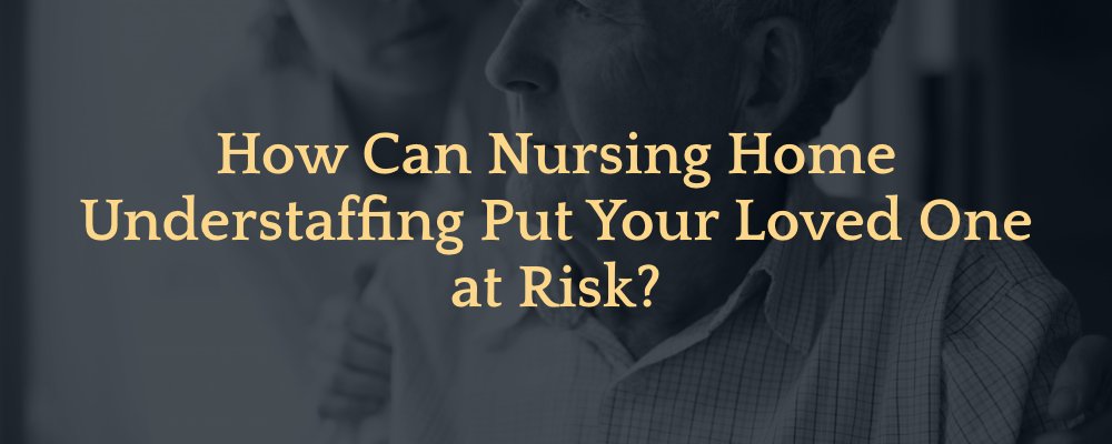 How Can Nursing Home Understaffing Put Your Loved One at Risk?